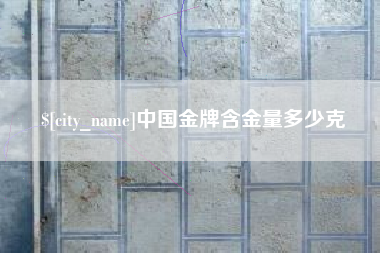 大连中国金牌含金量多少克