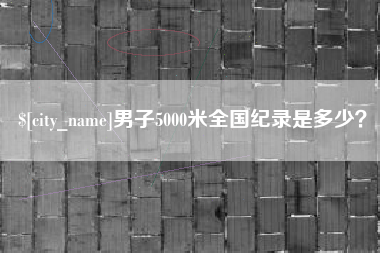 大连男子5000米全国纪录是多少？