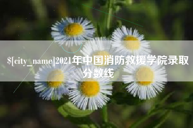 大连2021年中国消防救援学院录取分数线