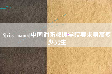 大连中国消防救援学院要求身高多少男生