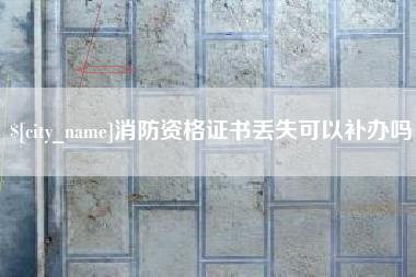 大连消防资格证书丢失可以补办吗